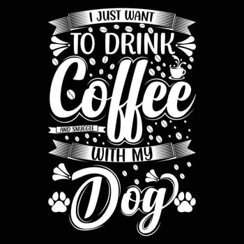 I Just Want To Drink Coffee And Sunggle With My Dog vector