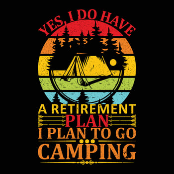 Yes I Do Have A Retirement Plan I Plan To Go Camping T-Shirt vector
