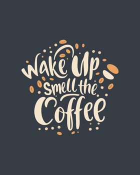 Wake up and smell the coffee. Typography quote about coffee for coffee shop, restaurant. and cafe. Printable design for t-shirt, wall decoration, poster and greeting card. vector