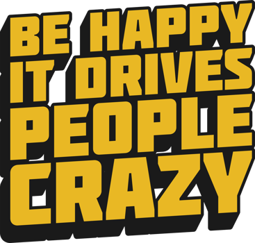 Be Happy, It Drives People Crazy Motivational Quote for T-Shirt, Mug or Poster png