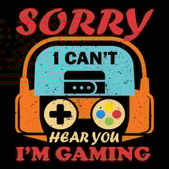 Sorry i cannot hear you im gaming t shirt vector