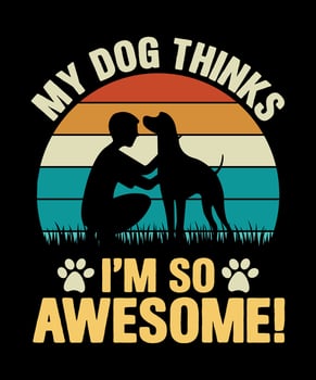 My dog thinks I'm so awesome typography t-shirt design vector
